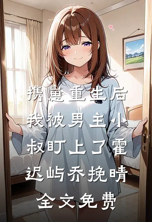 携崽重生后，我被男主小叔盯上了霍迟屿乔挽晴全文免费