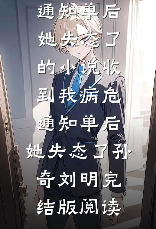 收到我病危通知单后，她失态了的小说收到我病危通知单后，她失态了孙奇刘明完结版阅读