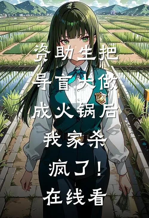 资助生把导盲犬做成火锅后，我家杀疯了！在线看