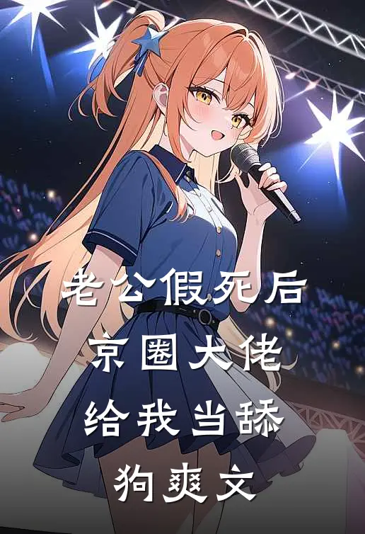老公假死后，京圈大佬给我当舔狗爽文
