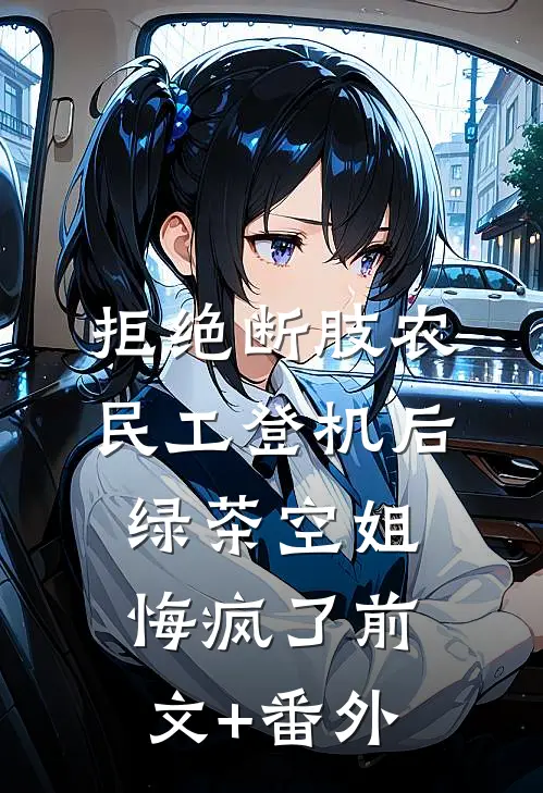 拒绝断肢农民工登机后，绿茶空姐悔疯了前文+番外
