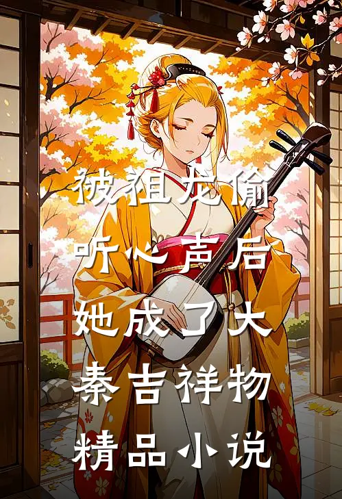 被祖龙偷听心声后，她成了大秦吉祥物精品小说