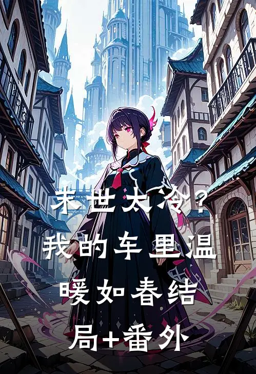 末世太冷？我的车里温暖如春结局+番外