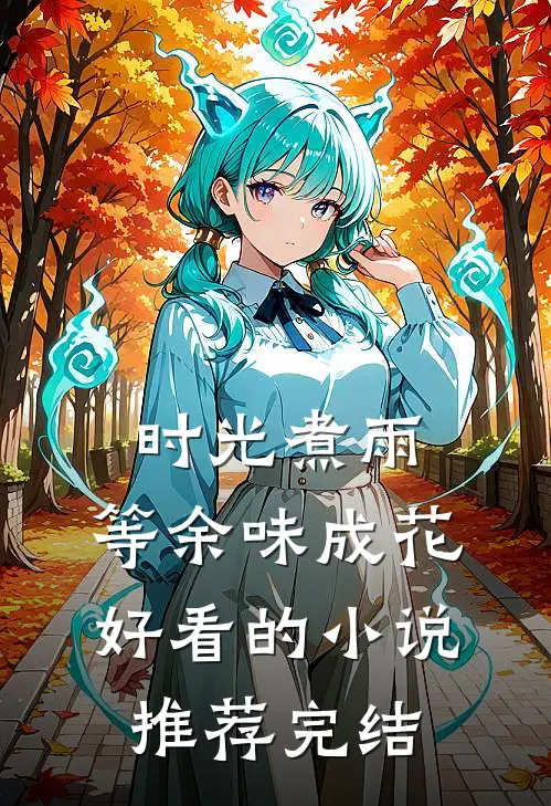 时光煮雨，等余味成花好看的小说推荐完结