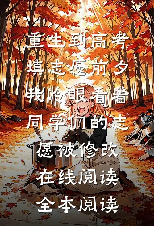 重生到高考填志愿前夕，我冷眼看着同学们的志愿被修改在线阅读全本阅读