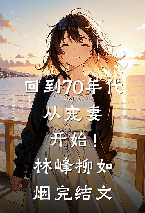 回到70年代：从宠妻开始！林峰柳如烟完结文