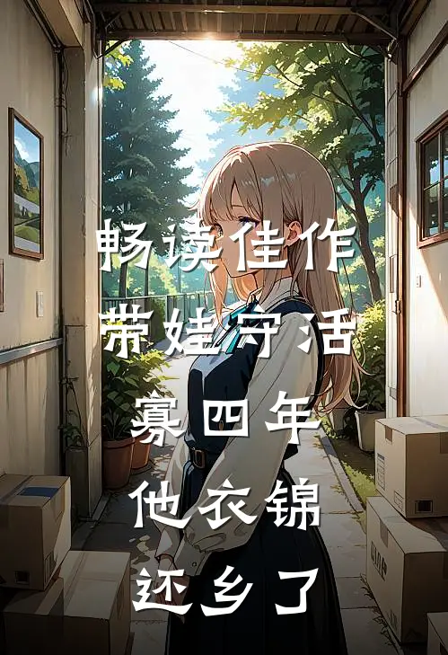 畅读佳作带娃守活寡四年，他衣锦还乡了