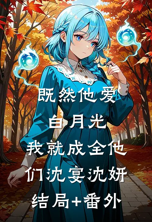 既然他爱白月光，我就成全他们沈宴沈妍结局+番外