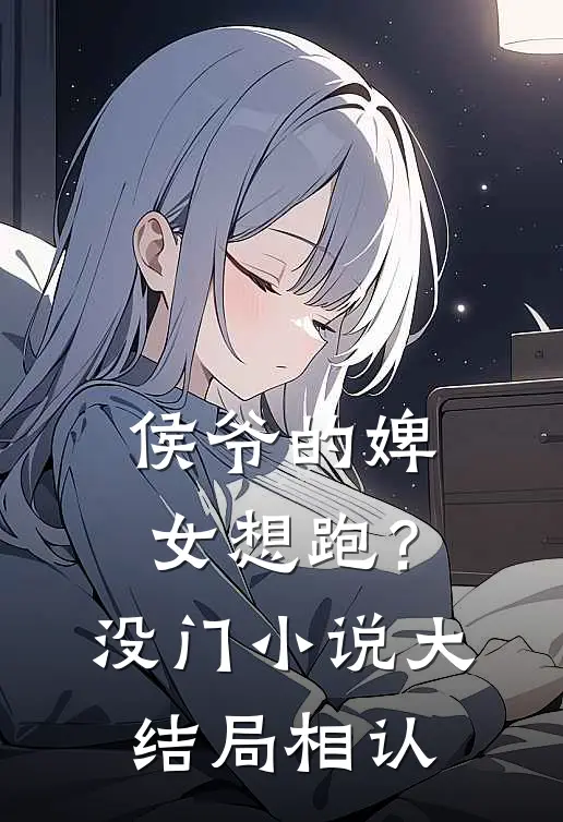 侯爷的婢女想跑？没门小说大结局相认