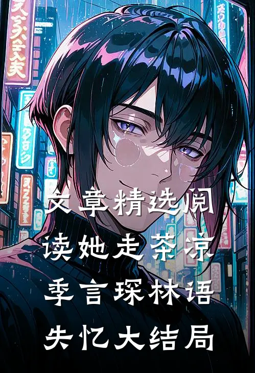 文章精选阅读她走茶凉季言琛林语失忆大结局