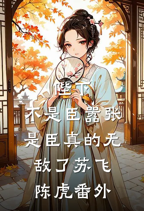 陛下，不是臣嚣张，是臣真的无敌了苏飞陈虎番外