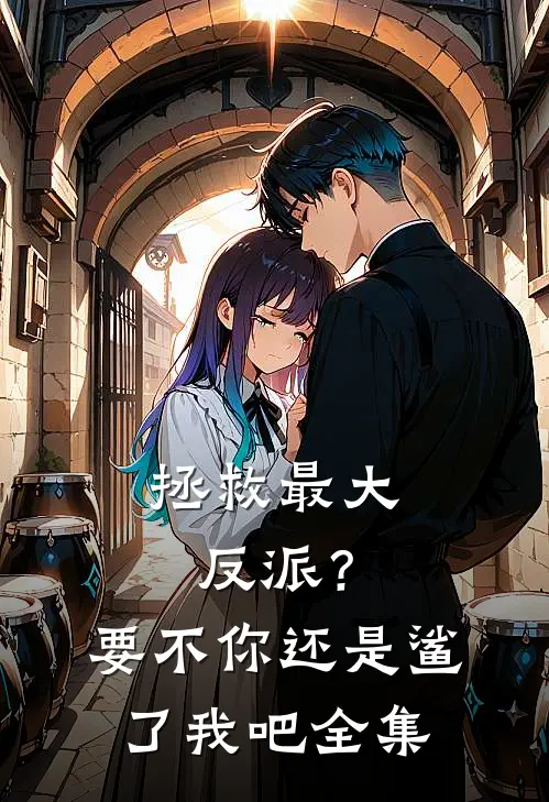 拯救最大反派？要不你还是鲨了我吧全集