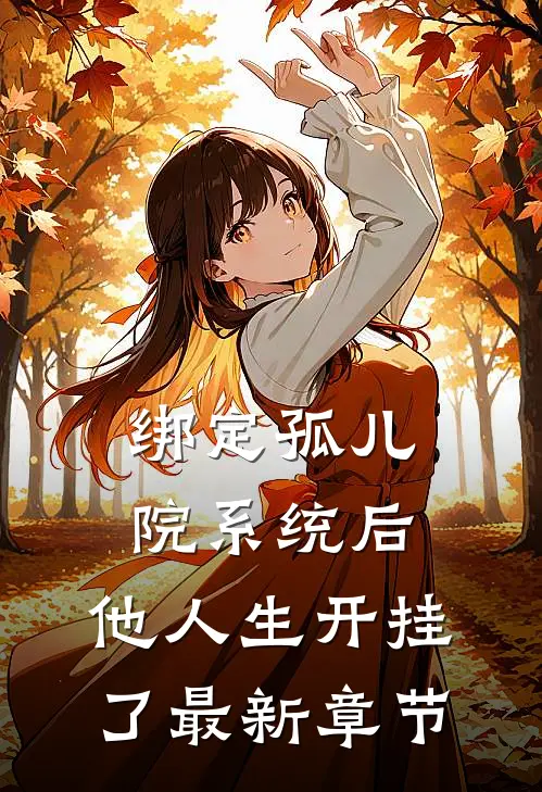 绑定孤儿院系统后，他人生开挂了最新章节
