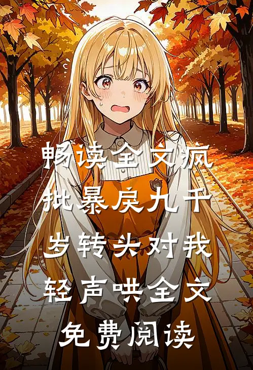 畅读全文疯批暴戾九千岁转头对我轻声哄全文免费阅读