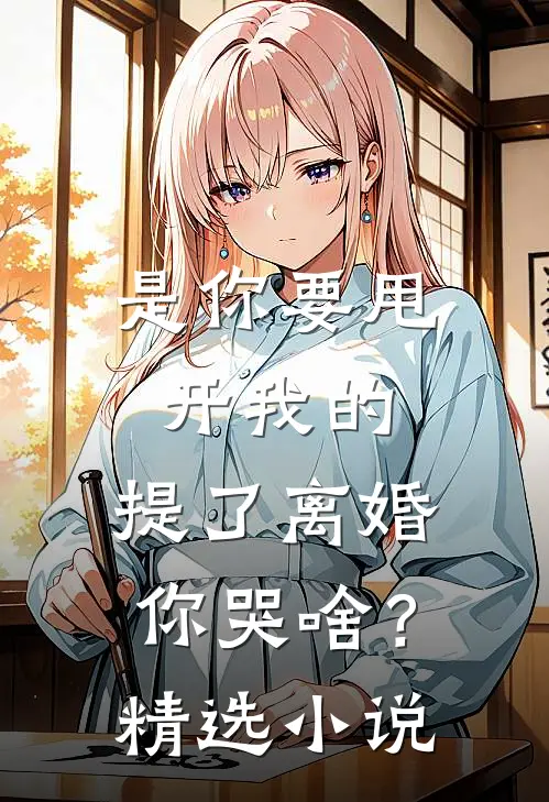 是你要甩开我的，提了离婚你哭啥？精选小说