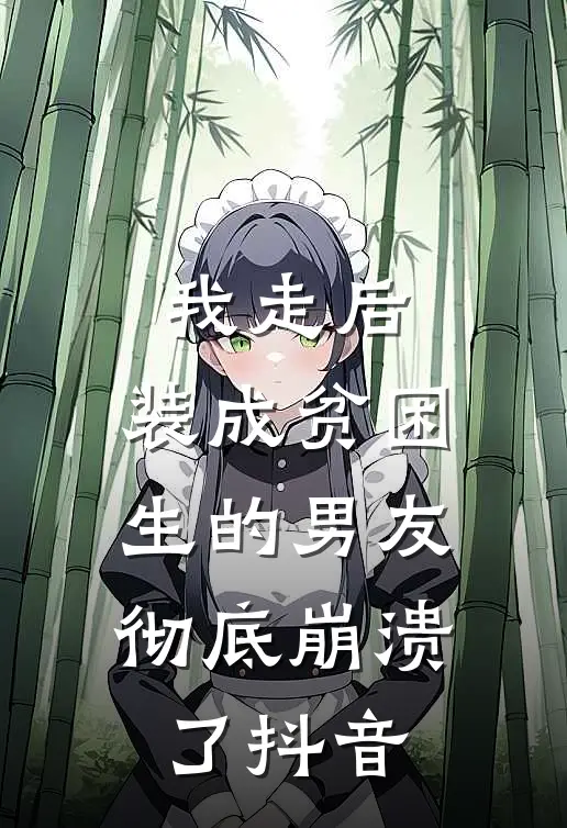我走后，装成贫困生的男友彻底崩溃了抖音
