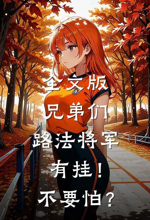全文版兄弟们，路法将军有挂！不要怕？