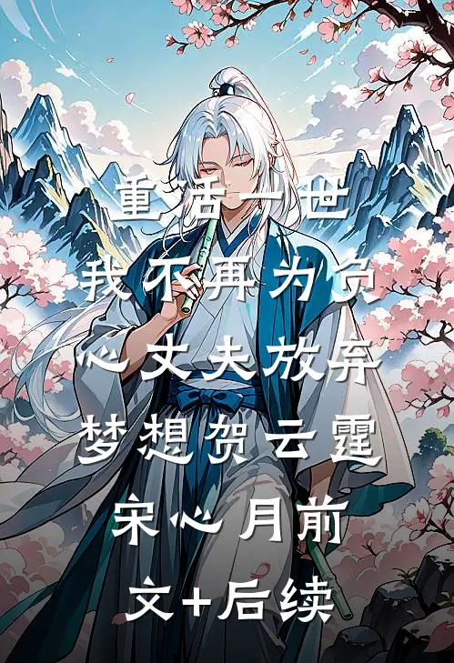 重活一世，我不再为负心丈夫放弃梦想贺云霆宋心月前文+后续