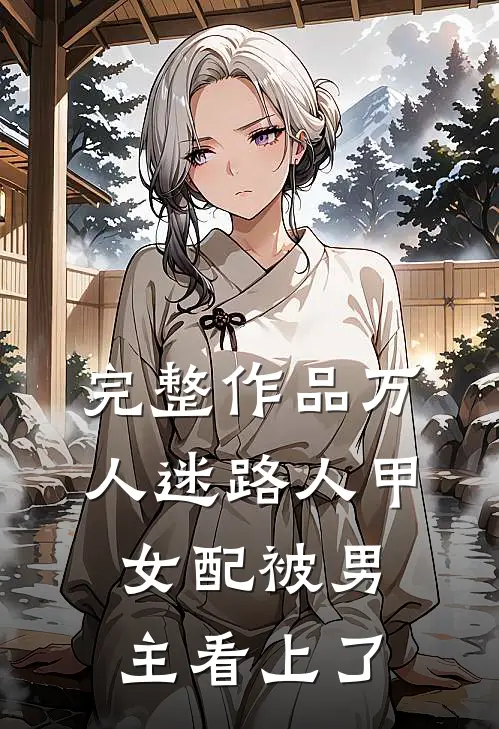 完整作品万人迷路人甲女配被男主看上了