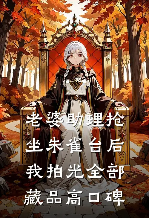 老婆助理抢坐朱雀台后，我拍光全部藏品高口碑