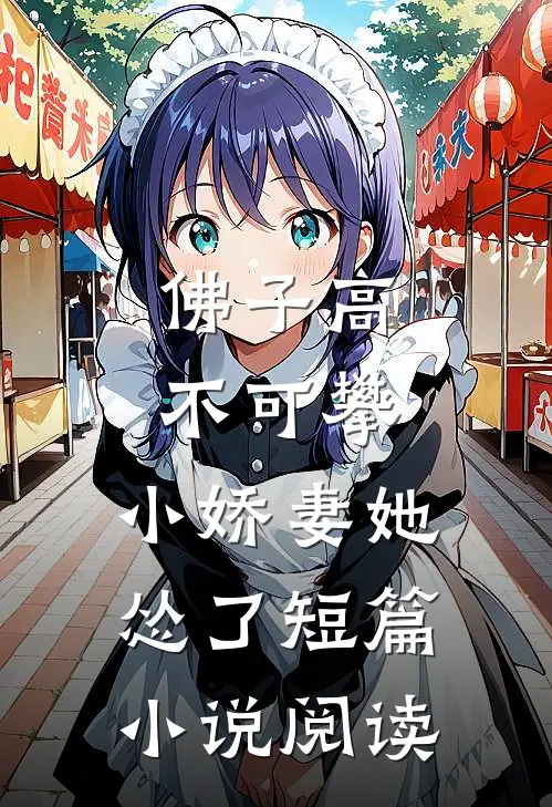 佛子高不可攀，小娇妻她怂了短篇小说阅读