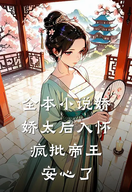 全本小说娇娇太后入怀，疯批帝王安心了