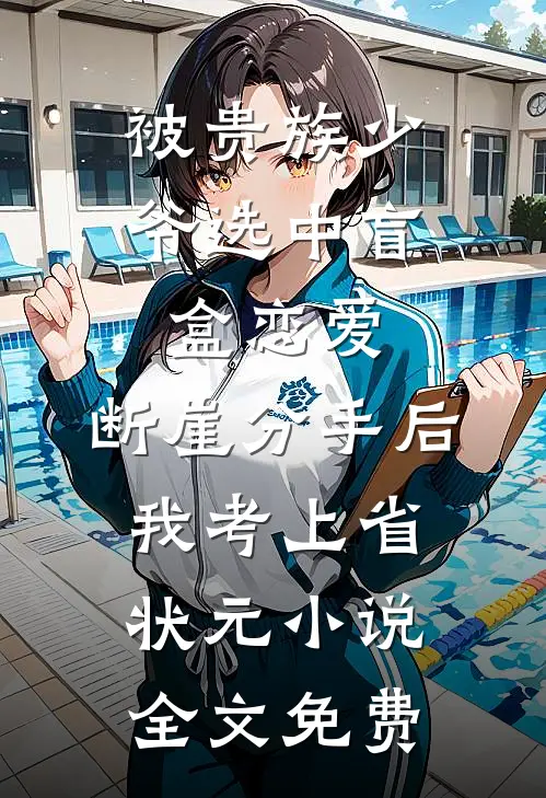 被贵族少爷选中盲盒恋爱，断崖分手后我考上省状元小说全文免费