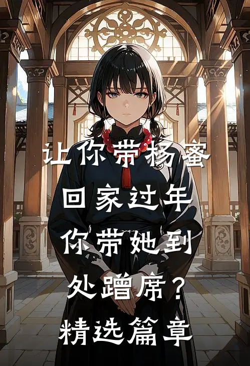 让你带杨蜜回家过年，你带她到处蹭席？精选篇章