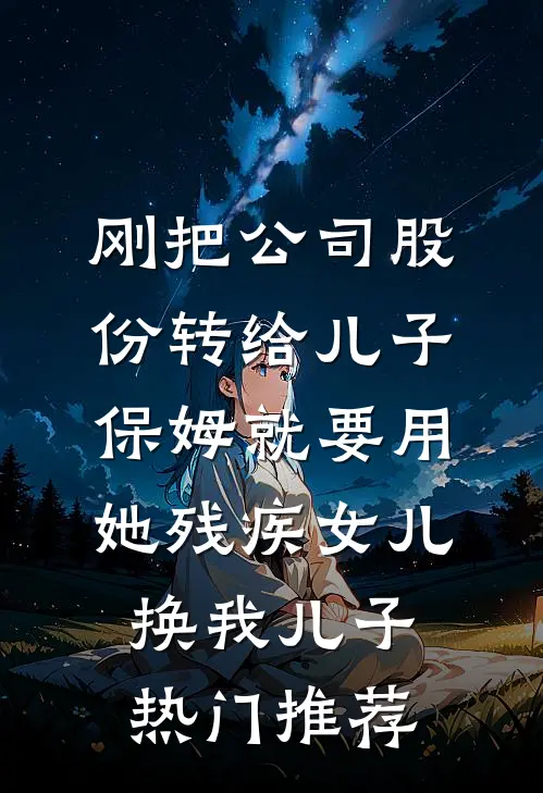 刚把公司股份转给儿子，保姆就要用她残疾女儿换我儿子热门推荐