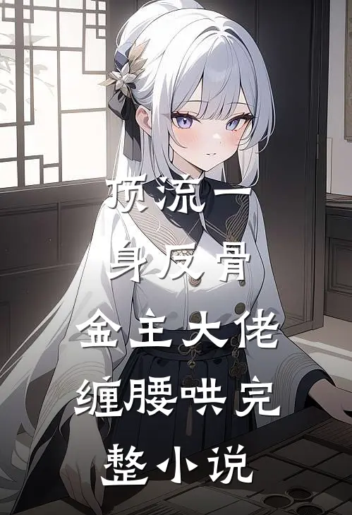 顶流一身反骨，金主大佬缠腰哄完整小说