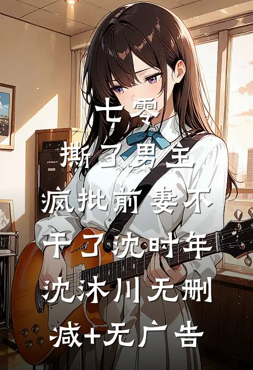 七零：撕了男主，疯批前妻不干了沈时年沈沐川无删减+无广告