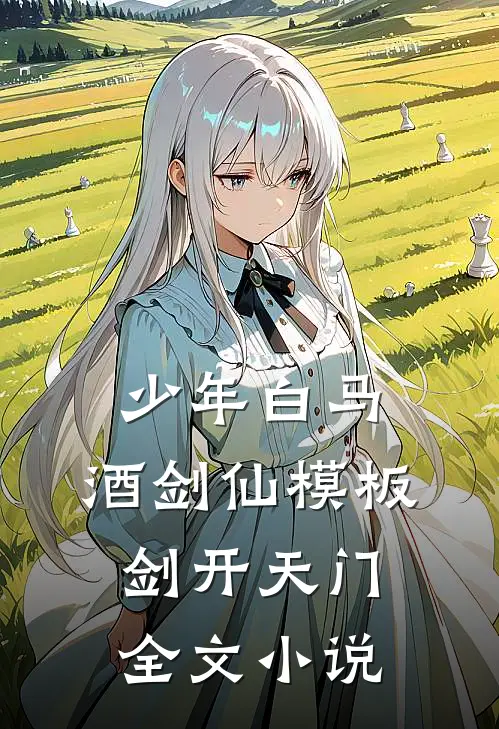 少年白马：酒剑仙模板，剑开天门全文小说