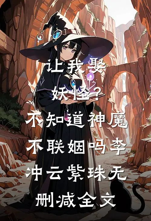 让我娶妖怪？不知道神魔不联姻吗李冲云紫珠无删减全文