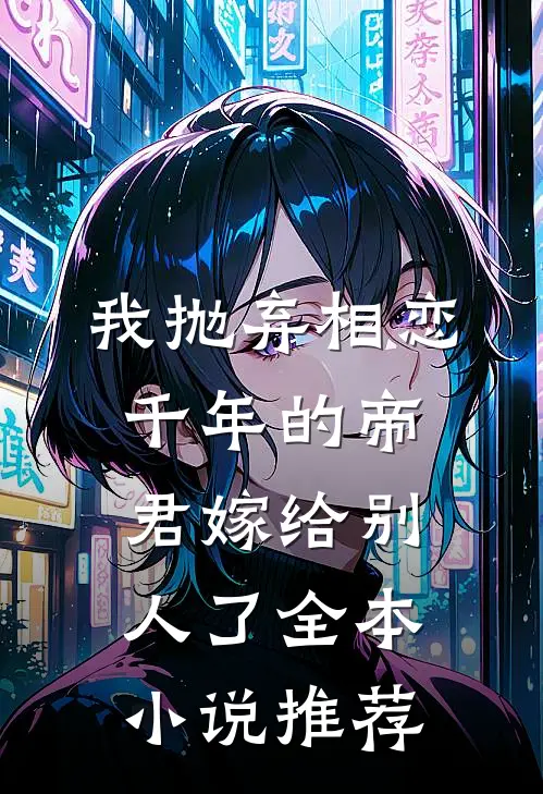 我抛弃相恋千年的帝君嫁给别人了全本小说推荐