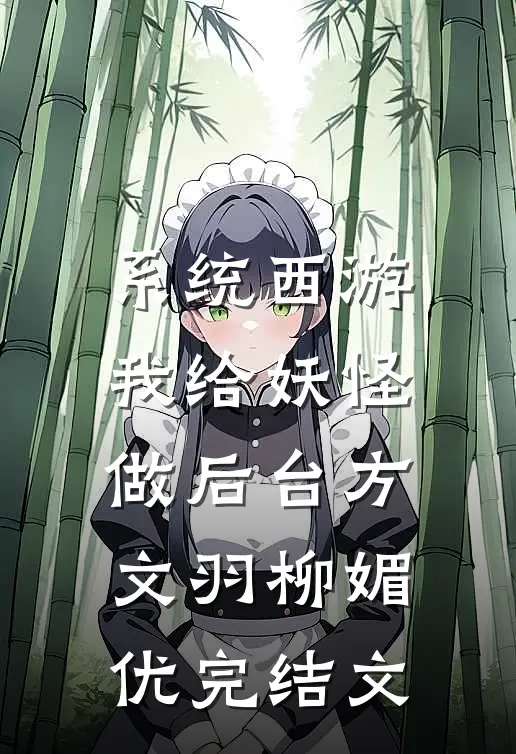 系统西游：我给妖怪做后台方文羽柳媚优完结文