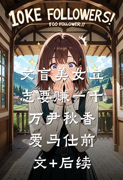 文盲美女立志要赚一千万尹秋香爱马仕前文+后续