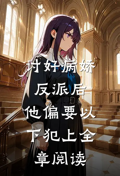 讨好病娇反派后，他偏要以下犯上全章阅读