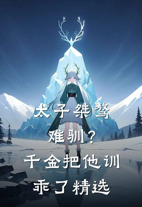 太子桀骜难驯？千金把他训乖了精选