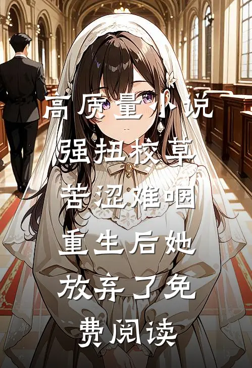 高质量小说强扭校草苦涩难咽，重生后她放弃了免费阅读