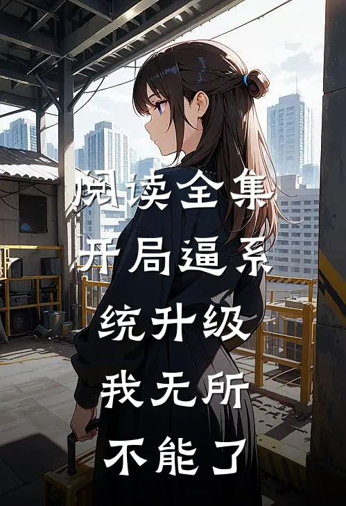 阅读全集开局逼系统升级，我无所不能了