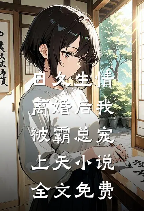 日久生情：离婚后我被霸总宠上天小说全文免费