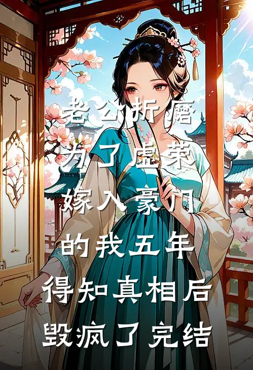 老公折磨为了虚荣嫁入豪门的我五年，得知真相后毁疯了完结