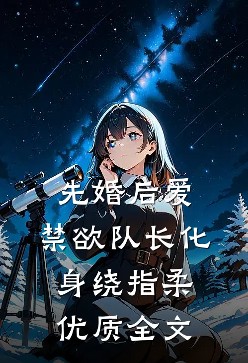 先婚后爱，禁欲队长化身绕指柔优质全文