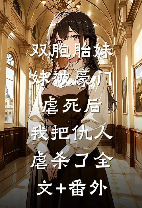 双胞胎妹妹被豪门虐死后，我把仇人虐杀了全文+番外