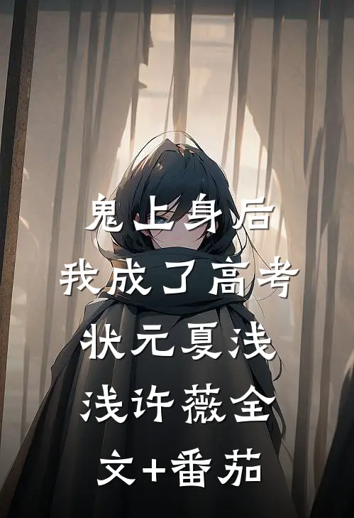 鬼上身后，我成了高考状元夏浅浅许薇全文+番茄