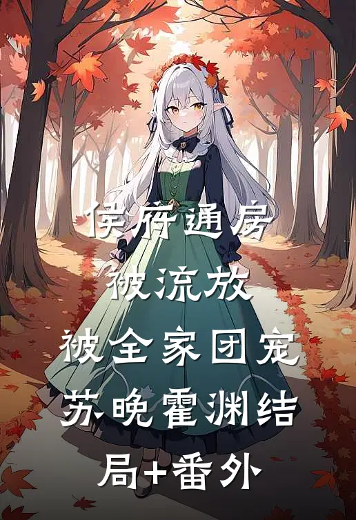 侯府通房被流放，被全家团宠苏晚霍渊结局+番外
