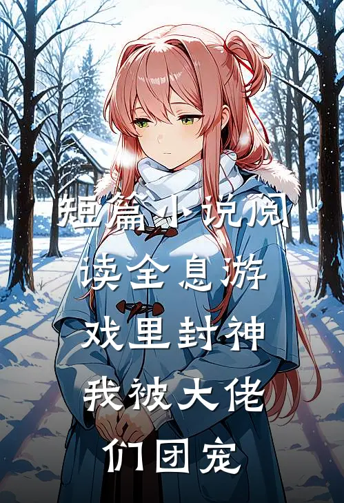 短篇小说阅读全息游戏里封神，我被大佬们团宠