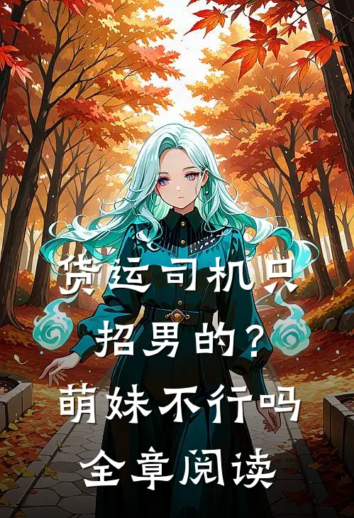 货运司机只招男的？萌妹不行吗全章阅读
