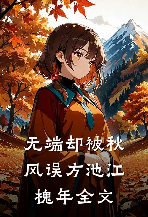 无端却被秋风误方池江槐年全文