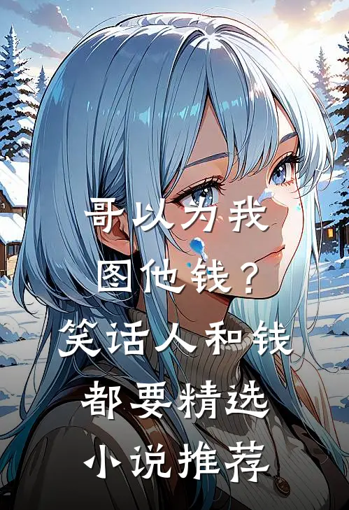 哥以为我图他钱？笑话，人和钱都要精选小说推荐